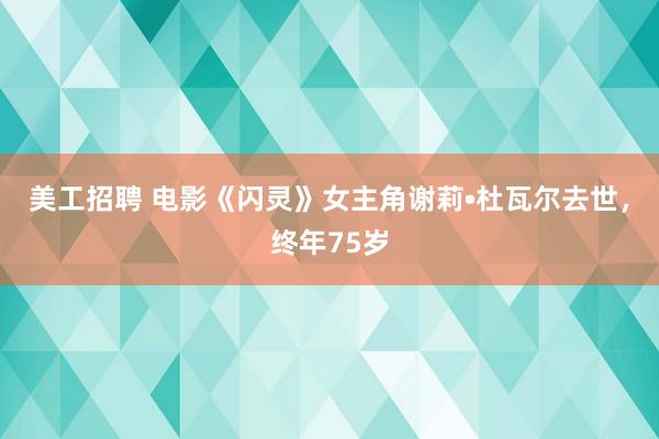 美工招聘 电影《闪灵》女主角谢莉•杜瓦尔去世，终年75岁