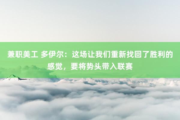 兼职美工 多伊尔：这场让我们重新找回了胜利的感觉，要将势头带入联赛